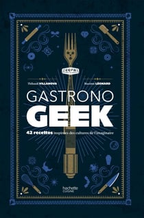 Gastronogeek - 42 recettes inspirées des cultures de l'imaginaire