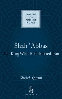 Shah Abbas - The King Who Refashioned Iran
