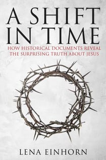 A Shift in Time - How Historical Documents Reveal the Surprising Truth about Jesus