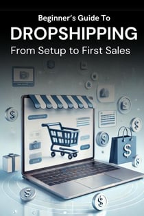 Beginner’s Guide to Dropshipping: From Setup to First Sales