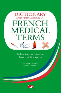 A Dictionary and Phrasebook of French Medical Terms - With an Introduction to the French Medical System