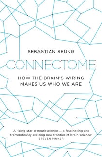 Connectome - How the Brain's Wiring Makes Us Who We Are