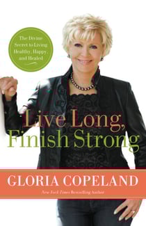 Live Long, Finish Strong - The Divine Secret to Living Healthy, Happy, and Healed