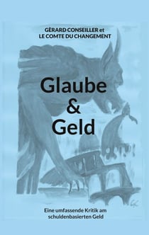 Glaube und Geld - Eine umfassende Kritik am schuldenbasierten Geld