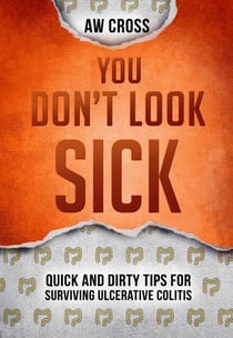 You Don't Look Sick: Quick and Dirty Tips for Surviving Ulcerative Colitis - Quick and Dirty Tips for Surviving, #1