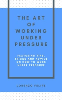 The Art of Working Under Pressure
