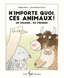 N'importe quoi, ces animaux! - un imagier...ou presque
