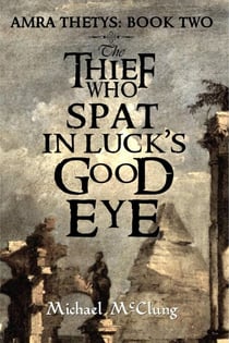 The Thief Who Spat In Luck's Good Eye - The Amra Thetys Series, #2