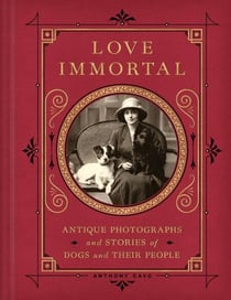 Love Immortal - Antique Photographs and Stories of Dogs and Their People