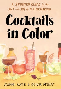Cocktails in Color - A Spirited Guide to the Art and Joy of Drinkmaking - A Cocktail Book