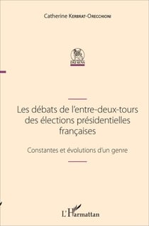 Les débats de l'entre-deux-tours des élections présidentielles françaises - Constantes et évolutions d'un genre