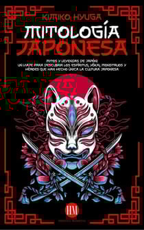 Mitología Japonesa: Mitos y Leyendas de Japón. Un Viaje para Descubrir los Espíritus, Yokai, Monstruos y Héroes que han hecho única la Cultura Japonesa. - Atlas de Mitología: Mitos y Leyendas del Mundo Entero