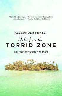 Tales from the Torrid Zone - Travels in the Deep Tropics