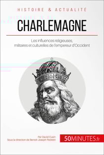 Charlemagne - Les influences religieuses, militaires et culturelles de l'empereur d'Occident