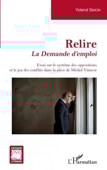 Relire - La Demande d'emploi Essai sur le système des oppositions et le jeu des conflits dans la pièce de Michel Vinaver - Essai sur le système des oppositions et le jeu des conflits dans la pièce de Michel Vinaver