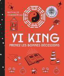 Yi King - Prenez les bonnes décisions grâce à cet art divinatoire chinois