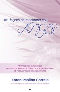 101 façons de rencontrer vos anges - Affirmations et exercices pour entrer en contact avec vos anges gardiens et recevoir leurs enseignements