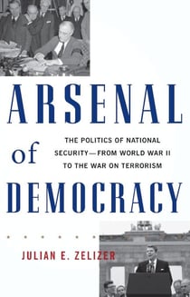 Arsenal of Democracy - The Politics of National Security -- From World War II to the War on Terrorism