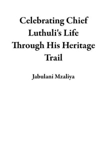 Celebrating Chief Luthuli's Life Through His Heritage Trail