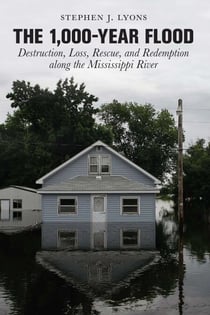 1,000-Year Flood - Destruction, Loss, Rescue, and Redemption along the Mississippi River