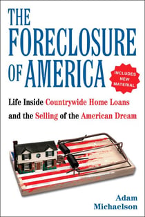 The Foreclosure of America - The Inside Story of the Rise and Fall of Countrywide Home Loans, the Mortgage Crisis, and the Default of the American Dream