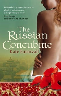 The Russian Concubine - 'Wonderful . . . hugely ambitious and atmospheric' Kate Mosse