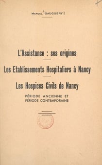 L'assistance : ses origines - Les établissements hospitaliers à Nancy, les hospices civils de Nancy, période ancienne et période contemporaine