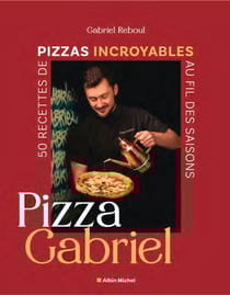 Pizza Gabriel - 50 recettes de pizzas incroyables au fil des saisons