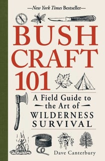 Bushcraft 101 - A Field Guide to the Art of Wilderness Survival