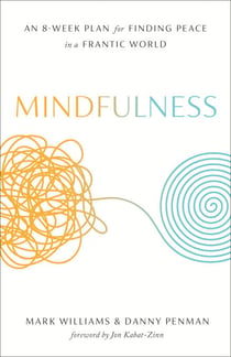 Mindfulness - An Eight-Week Plan for Finding Peace in a Frantic World