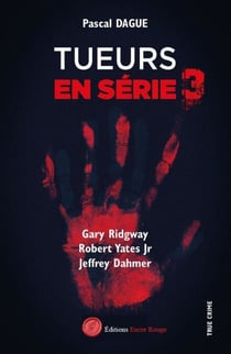 Tueurs en série - Tome 3 - Gary Ridgway Robert Yates Jr. Jeffrey Dahmer