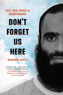 Don't Forget Us Here - Lost and Found at Guantanamo