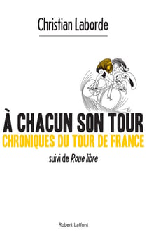 A chacun son Tour - Chroniques du Tour de France, suivi de Roue libre