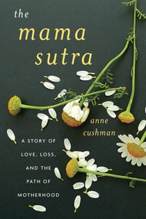 The Mama Sutra - A Story of Love, Loss, and the Path of Motherhood