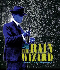 The Rain Wizard - The Amazing, Mysterious, True Life of Charles Mallory Hatfield