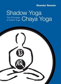 Shadow Yoga, Chaya Yoga - The Principles of Hatha Yoga
