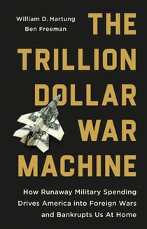The Trillion Dollar War Machine - How Runaway Military Spending Drives America into Foreign Wars and Bankrupts Us at Home