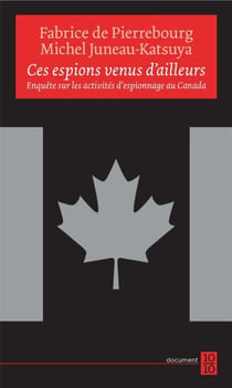 Ces espions venus d'ailleurs - Enquête sur les activités d'espionnage au Canada