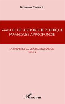 Manuel de sociologie politique rwandaise approfondie (Tome 2) - La spirale de la violence rwandaise