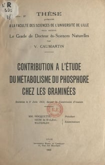Contribution à l'étude du métabolisme du phosphore chez les graminées - Thèse présentée à la Faculté des sciences de l'Université de Lille pour obtenir le grade de Docteur ès-sciences naturelles soutenue le 9 juin 1953, devant la commission d'examen