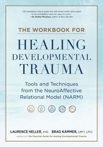 The Workbook for Healing Developmental Trauma - Tools and Techniques from the NeuroAffective Relational Model (NARM)