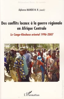 Des conflits locaux à la guerre régionale en Afrique Centrale - Le Congo-Kinshasa oriental 1996-2007