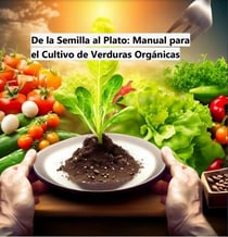 De la Semilla al Plato: Guía Completa para el Cultivo de Verduras Orgánicas - Ebooks, #1