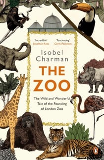 The Zoo - The Wild and Wonderful Tale of the Founding of London Zoo