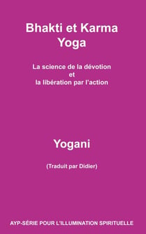 Bhakti et Karma Yoga - La science de la dévotion et la libération par l’action - AYP - SÉRIE POUR L’ILLUMINATION SPIRITUELLE, #8