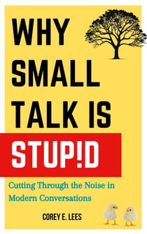 Why Small Talk Is Stupid: Cutting Through the Noise in Modern Conversations