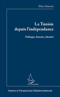 La Tunisie depuis l'indépendance - Politique, histoire, identité