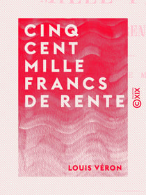 Cinq cent mille francs de rente - Roman de mœurs