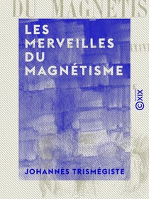 Les Merveilles du magnétisme - Et les mystères des tables tournantes et parlantes