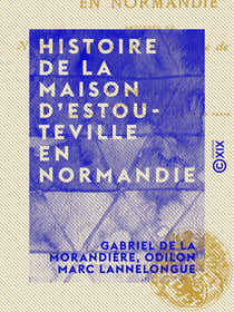 Histoire de la maison d'Estouteville en Normandie - Précédée de notes descriptives sur la contrée de Valmont